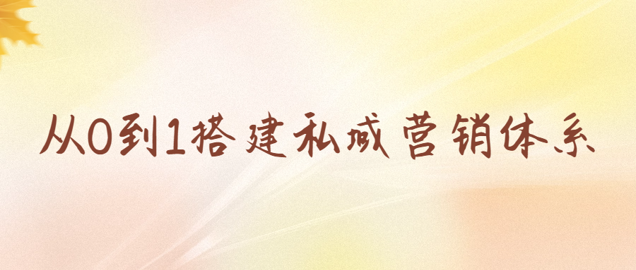 搭建從0到1的私域營銷體系，助力企業(yè)實現(xiàn)私域商業(yè)規(guī)?；óa(chǎn)品私域操盤手能力拆解）