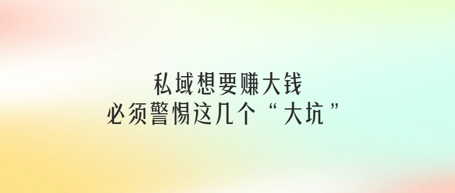 私域想要賺大錢，必須警惕這幾個(gè)會(huì)員運(yùn)營(yíng)的“大坑”！